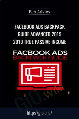 Facebook Ads Backpack Guide Advanced 2019 (2019 True Passive Income) – Ben Adkins
