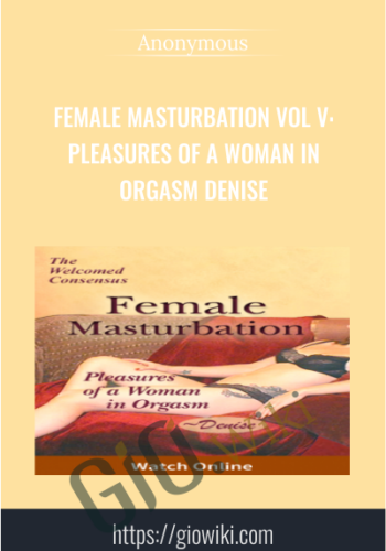 Female Masturbation Vol V: Pleasures of a Woman in Orgasm Denise