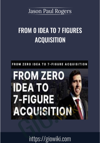 From 0 Idea to 7 Figures Acquisition - Jason Paul Rogers