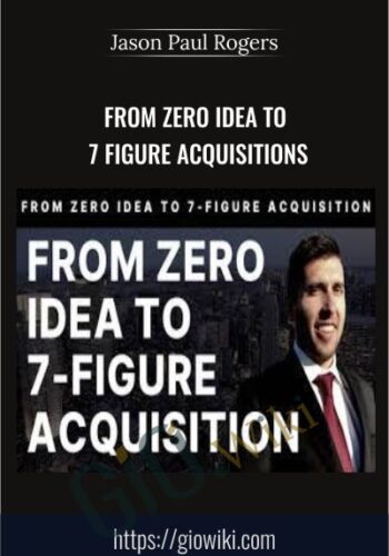 From Zero Idea To 7 Figure Acquisitions – Jason Paul Rogers
