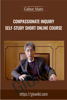 Compassionate Inquiry Self-Study Short Online Course – Gabor Mate