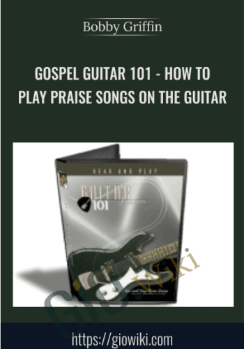 Gospel Guitar 101: How To Play Praise Songs On The Guitar - Bobby Griffin