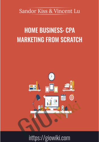 Home Business: CPA Marketing From Scratch - Sandor Kiss & Vincent Lu