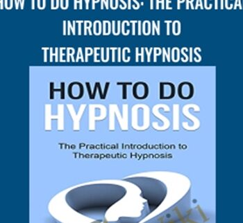 How To Do Hypnosis: The Practical Introduction To Therapeutic Hypnosis – Graham Old