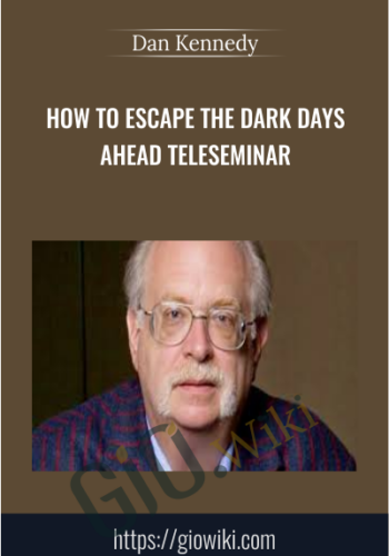 How To Escape The Dark Days Ahead Teleseminar - Dan Kennedy
