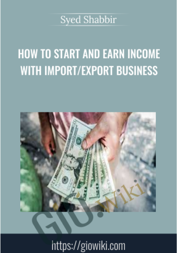How To Start and Earn Income With Import/Export Business - Syed Shabbir