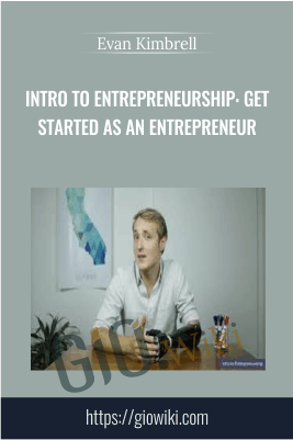 Intro To Entrepreneurship: Get Started As An Entrepreneur – Evan Kimbrell