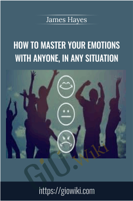 How To Master Your Emotions With Anyone, In Any Situation – James Hayes