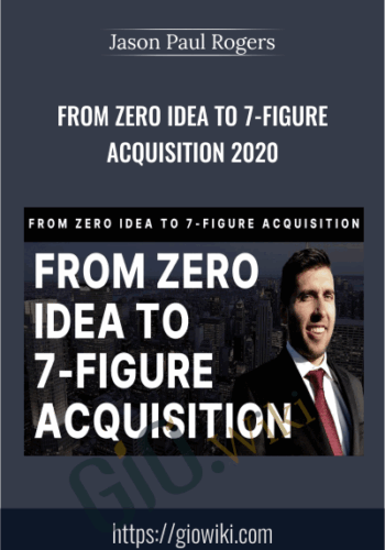 From Zero Idea To 7-Figure Acquisition 2020 – Jason Paul Rogers