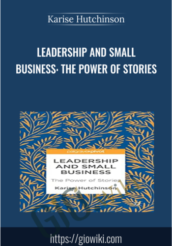 Leadership and Small Business: The Power of Stories - Karise Hutchinson