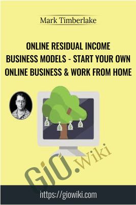 Online Residual Income Business Models – Start Your Own Online Business & Work From Home – Mark Timberlake