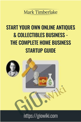 Start Your Own Online Antiques & Collectibles Business – The Complete Home Business Startup Guide – Mark Timberlake