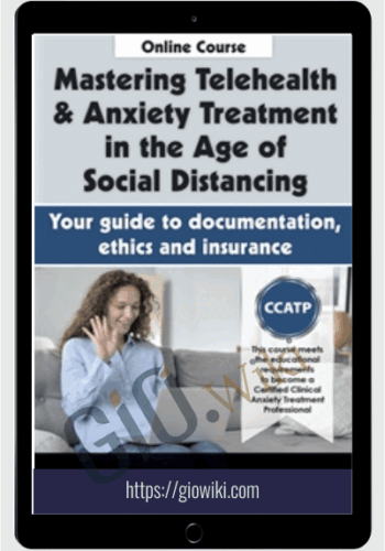 Mastering Telehealth & Anxiety Treatment In The Age Of Social Distancing: Your Guide To Documentation, Ethics And Insurance – Catherine M. Pittman & Joni Gilbertson