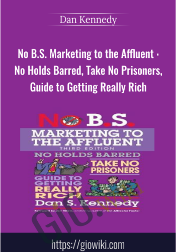 No B.S. Marketing to the Affluent : No Holds Barred, Take No Prisoners, Guide to Getting Really Rich - Dan Kennedy