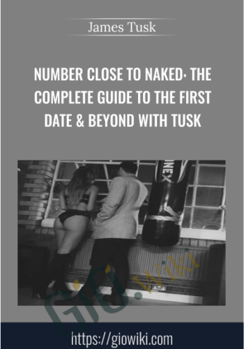 Number Close To Naked: The Complete Guide To The First Date & Beyond With TUSK - James Tusk
