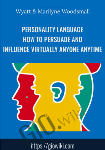 Personality Language: How To Persuade And Influence Virtually Anyone Anytime - Wyatt & Marilyne Woodsmall