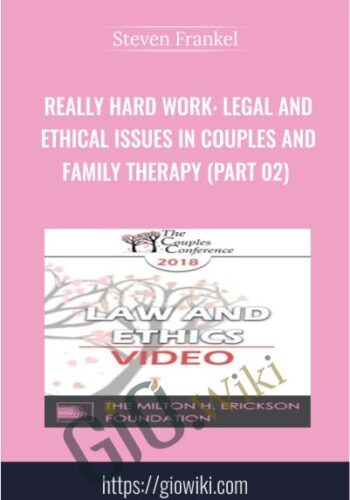 Really Hard Work: Legal And Ethical Issues In Couples And Family Therapy (Part 02) – Steven Frankel