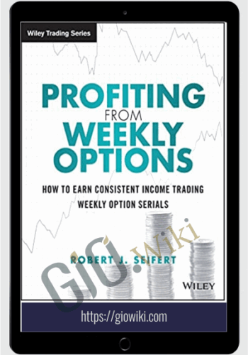 Profiting from Weekly Options How to Earn Consistent Income Trading Weekly Option Serials 2015 – Robert J. Seifert