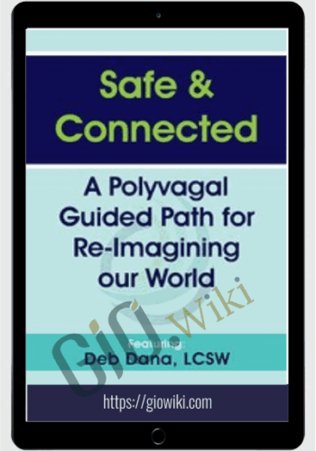 Safe & Connected: A Polyvagal Guided Path For Re-Imagining Our World – Deborah Dana