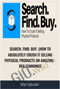 Search. Find. Buy. (How To Absolutely Crush It Selling Physical Products On Amazon) – Ben Cummings
