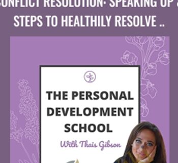 Personal Development School – Conflict Resolution: Speaking Up & Steps To Healthily Resolve Relationship Challenges – Thais Gibson