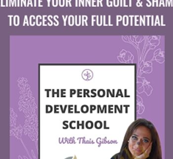 Personal Development School – Eliminate Your Inner Guilt & Shame To Access Your Full Potential – Thais Gibson