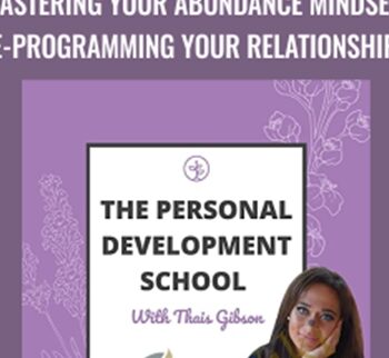 Personal Development School –  Mastering Your Abundance Mindset: Re-programming Your Relationship To Money – Thais Gibson