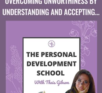 Personal Development School – Overcoming Unworthiness By Understanding And Accepting Your Shadow – Thais Gibson