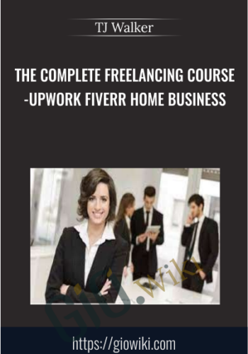 The Complete Freelancing Course-Upwork Fiverr Home Business - TJ Walker