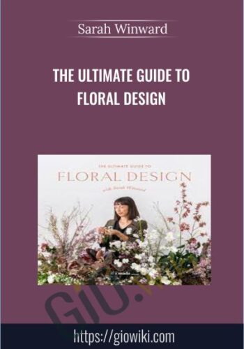 The Ultimate Guide to Floral Design with Sarah Winward