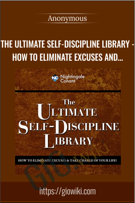 The Ultimate Self-Discipline Library – How To Eliminate Excuses And Take Charge Of Your Life!