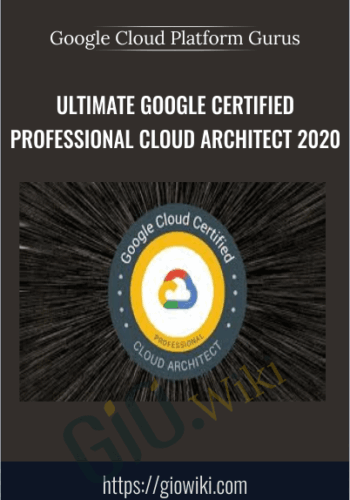 Ultimate Google Certified Professional Cloud Architect 2020