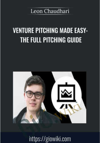 Venture Pitching Made Easy: The Full Pitching Guide - Leon Chaudhari