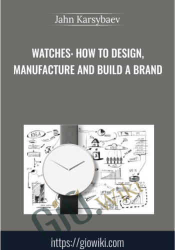Watches: How To Design, Manufacture And Build A Brand – Jahn Karsybaev