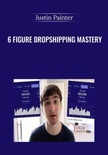 6 Figure Dropshipping Mastery – Justin Painter