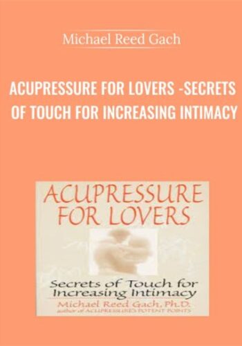Get Acupressure For Lovers – Secrets Of Touch For Increasing Intimacy Course – Michael Reed Gach Available, Only 15USD