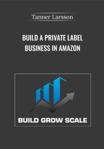 Build A Private Label Business In Amazon – Tanner Larsson