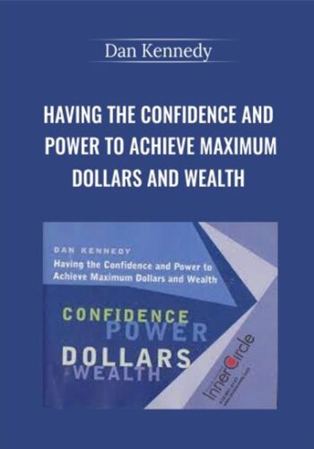 Having The Confidence And Power To Achieve Maximum Dollars And Wealth – Dan Kennedy