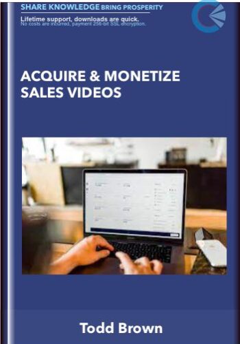Acquire & Monetize Sales Videos – Todd Brown