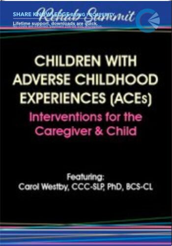 Children With Adverse Childhood Experiences (ACEs): Interventions For The Caregiver & Child – Carol Westby
