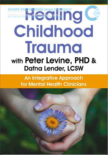 Healing Childhood Trauma With Peter Levine, PhD & Dafna Lender, LCSW:  An Integrative Approach For Mental Health Clinicians – Dafna Lender & Peter Levine