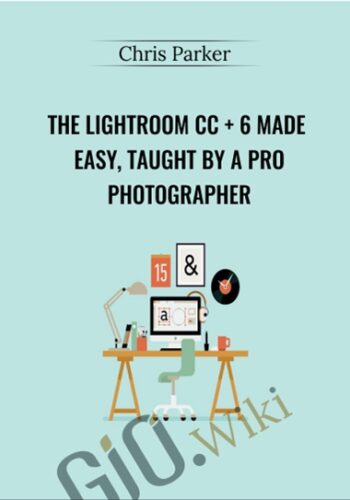 The Lightroom CC + 6 Made Easy, Taught By A Pro Photographer – Chris Parker