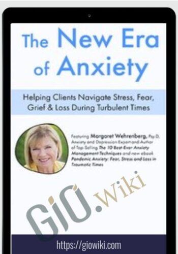 The New Era Of Anxiety: Helping Clients Navigate Stress, Fear, Loss & Grief During Turbulent Times – Margaret Wehrenberg