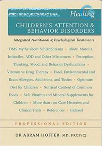 Healing Children’s Attention & Behavior Disorders Complementary Nutritional & Psychological Treatments – Abram Hoffer