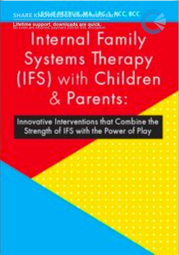 Internal Family Systems Therapy (IFS) With Children & Parents: Innovative Interventions That Combine The Strength Of IFS With The Power Of Play – Leslie Petruk