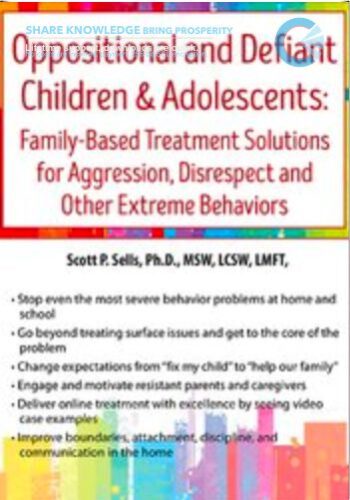 Oppositional And Defiant Children & Adolescents: Family-Based Treatment Solutions For Aggression, Disrespect And Other Extreme Behaviors – Scott Sells