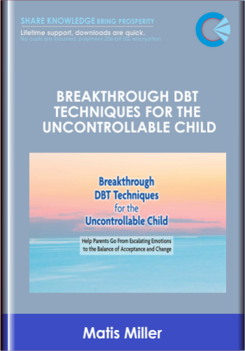 Breakthrough DBT Techniques For The Uncontrollable Child: Help Parents Go From Escalating Emotions To The Balance Of Acceptance And Change  – Matis Miller