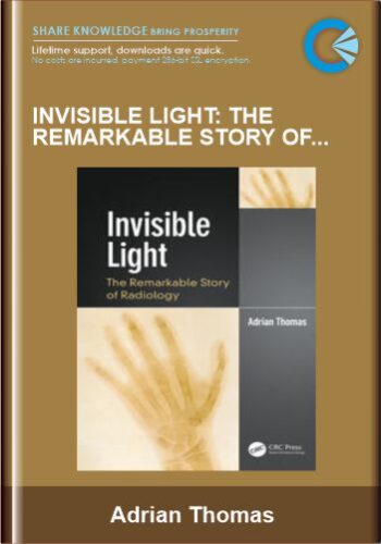 Invisible Light: The Remarkable Story Of Radiology – Adrian Thomas