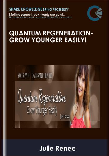 Quantum Regeneration: Grow Younger Easily! – Julie Renee