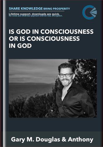 Is God In Consciousness Or Is Consciousness In God – Gary M. Douglas & Anthony Mattis